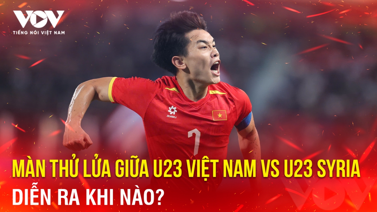 Tin bóng đá 25-12: Màn thử lửa giữa U23 Việt Nam vs U23 Syria diễn ra khi nào?
